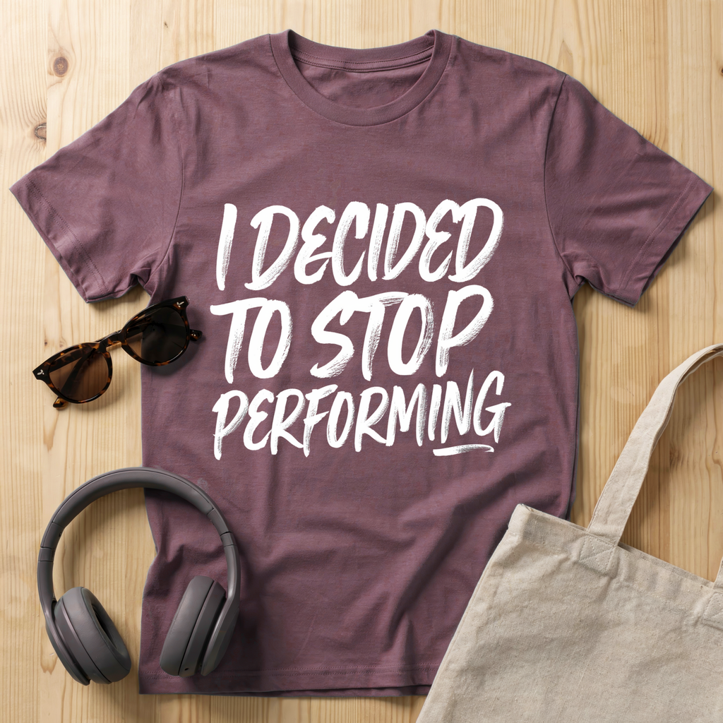 I decided to stop performing T-Shirt