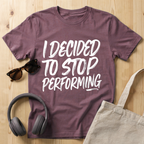 I decided to stop performing T-Shirt