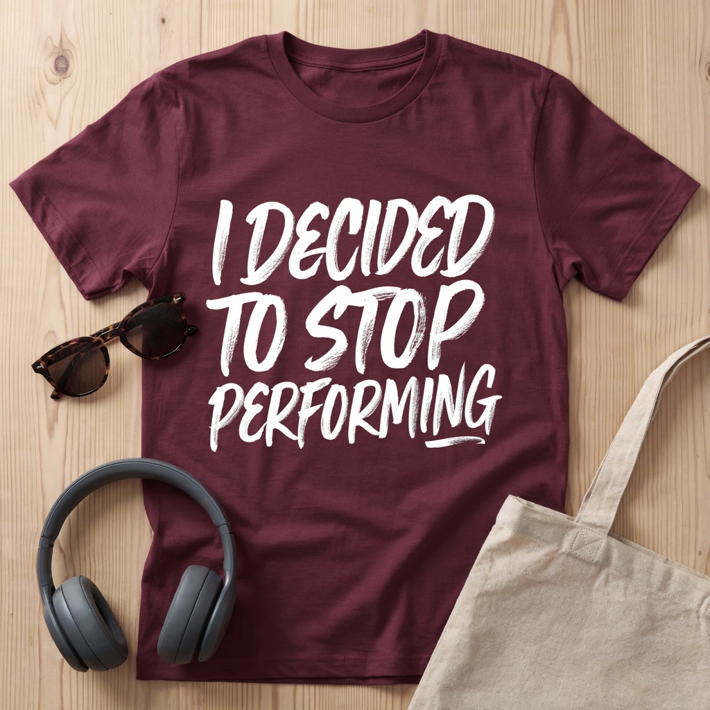 I decided to stop performing T-Shirt