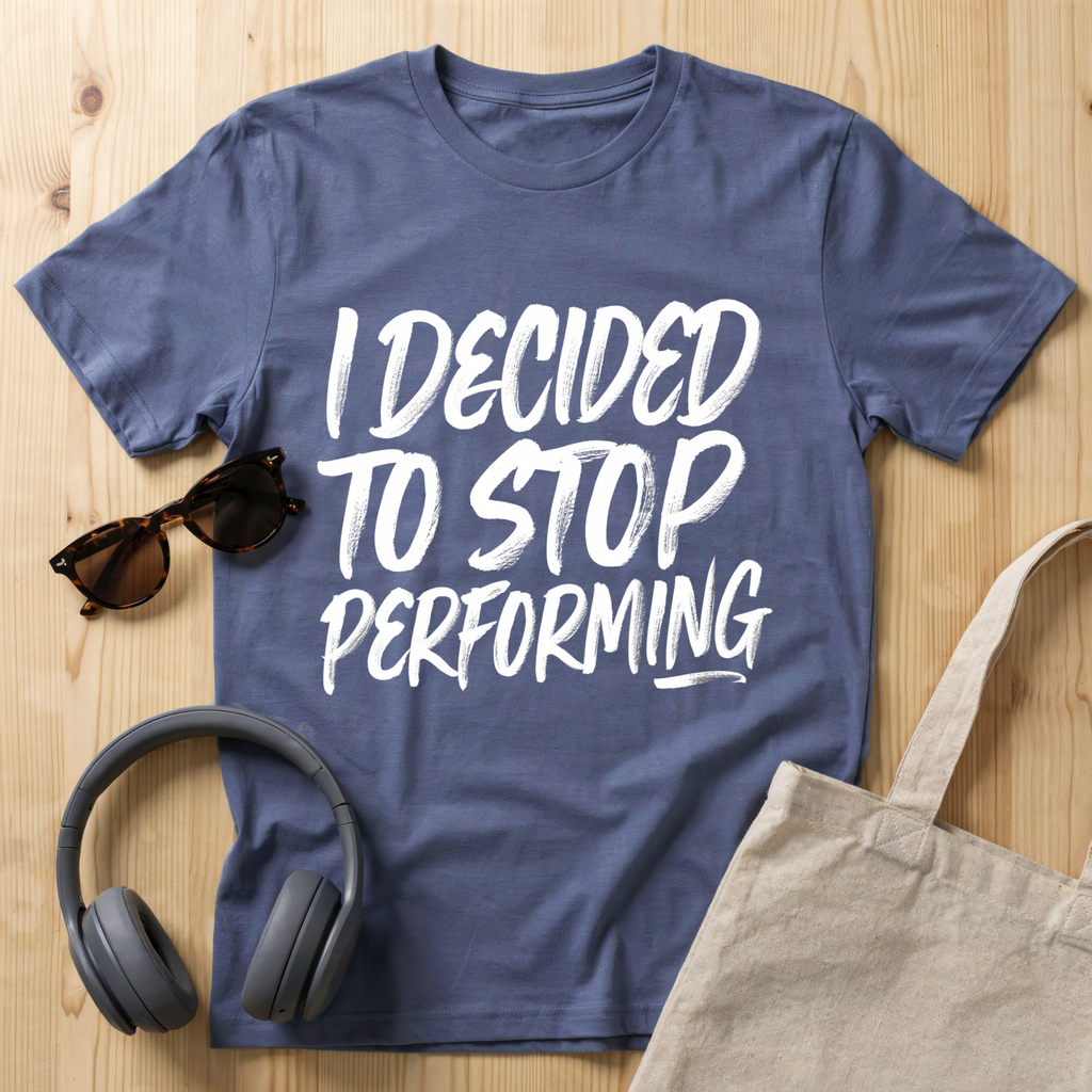 I decided to stop performing T-Shirt