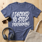 I decided to stop performing T-Shirt